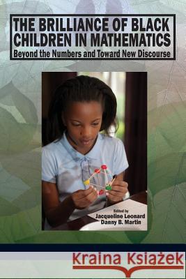 The Brilliance of Black Children in Mathematics: Beyond the Numbers and Toward New Discourse Leonard, Jacqueline 9781623960797 Information Age Publishing