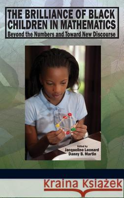 The Brilliance of Black Children in Mathematics: Beyond the Numbers and Toward New Discourse (Hc) Leonard, Jacqueline 9781623960803