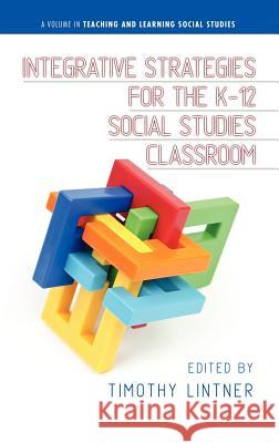 Integrative Strategies for the K-12 Social Studies Classroom (Hc) Lintner, Timothy 9781623960834 Information Age Publishing