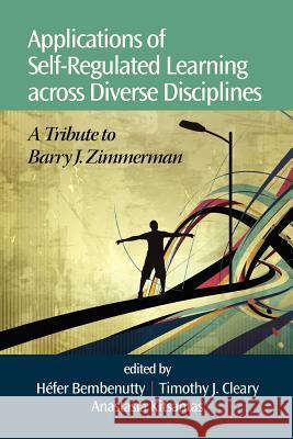 Applications of Self-Regulated Learning Across Diverse Disciplines: A Tribute to Barry J. Zimmerman Bembenutty, Hefer 9781623961329 Information Age Publishing