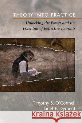 Theory Into Practice: Unlocking the Power and the Potential of Reflective Journals O'Connell, Timothy S. 9781623961503