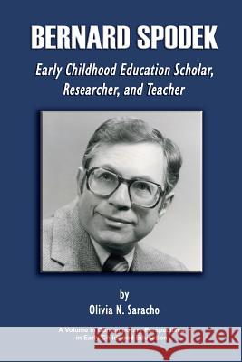 Bernard Spodek, Early Childhood Education Scholar, Researcher, and Teacher Olivia N Saracho (University of Maryland   9781623961534
