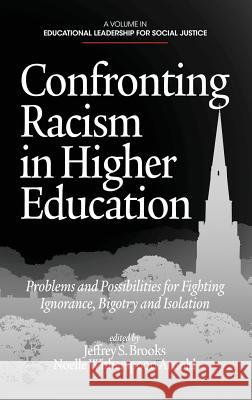 Confronting Racism in Higher Education: Problems and Possibilities for Fighting Ignorance, Bigotry and Isolation (Hc) Brooks, Jeffrey S. 9781623961572