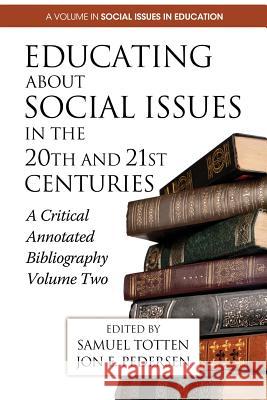 Educating about Social Issues in the 20th and 21st Centuries: A Critical Annotated Bibliography Volume Two Totten, Samuel 9781623961626