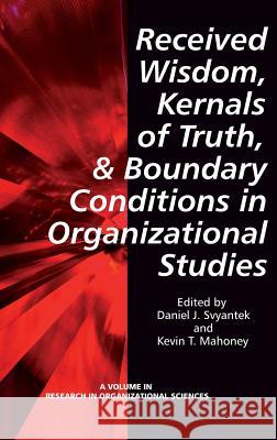 Received Wisdom, Kernels of Truth, and Boundary Conditions in Organizational Studies (Hc) Svyantek, Daniel J. 9781623961909