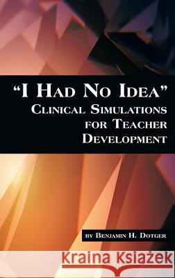 I Had No Idea Clinical Simulations for Teacher Development (Hc) Dotger, Benjamin H. 9781623961961