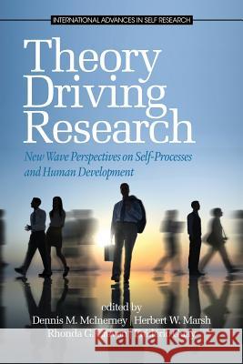 Theory Driving Research: New Wave Perspectives on Self-Processed and Human Development McInerney, Dennis M. 9781623962364 Information Age Publishing