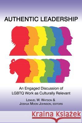 Authentic Leadership: An Engaged Discussion of Lgbtq Work as Culturally Relevant Watson, Lemuel W. 9781623962593