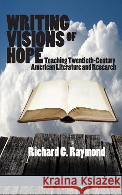 Writing Visions of Hope: Teaching Twentieth-Century American Literature and Research (Hc) Raymond, Richard C. 9781623962630 Information Age Publishing