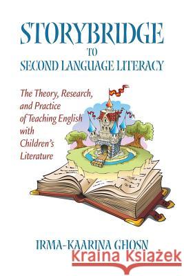 Storybridge to Second Language Literacy: The Theory, Research and Practice of Teaching English with Children's Literature Ghosn, Irma-Kaarina 9781623962777 Information Age Publishing