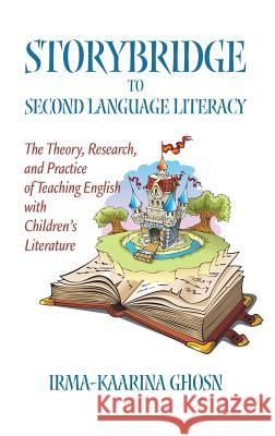 Storybridge to Second Language Literacy: The Theory, Research and Practice of Teaching English with Children's Literature (Hc) Ghosn, Irma-Kaarina 9781623962784 Information Age Publishing