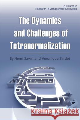 The Dynamics and Challenges of Tetranormalization Henri Savall Veronique Zardet 9781623962807 Information Age Publishing