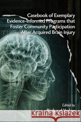 Casebook of Exemplary Evidence-Informed Programs That Foster Community Participation After Acquired Brain Injury Volpe, Richard 9781623962906 Information Age Publishing