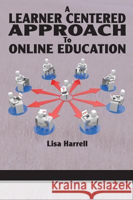 A Learner Centered Approach to Online Education Lisa Harrell 9781623962920 Information Age Publishing