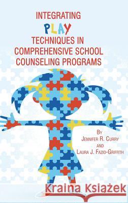 Integrating Play Techniques in Comprehensive Counseling Programs (Hc) Curry, Jennifer R. 9781623963057