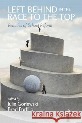 Left Behind in the Race to the Top: Realities of School Reform Gorlewski, Julie 9781623963286 Information Age Pushing Inc.