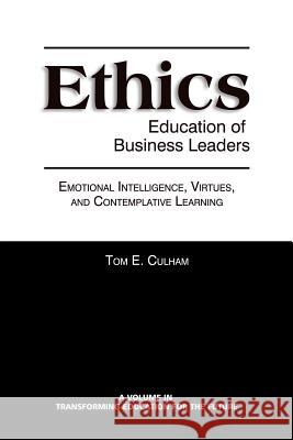 Ethics Education of Business Leaders: Emotional Intelligence, Virtues, and Contemplative Learning Culham, Tom E. 9781623963460