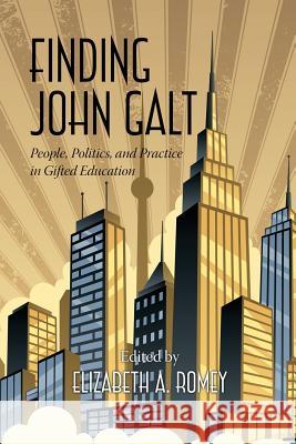Finding John Galt: People, Politics, and Practice in Gifted Education Romey, Elizabeth a. 9781623963705