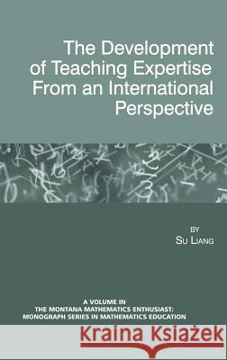 The Development of Teaching Expertise from an International Perspective (Hc) Liang, Su 9781623963774 Information Age Publishing