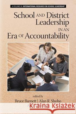 School and District Leadership in an Era of Accountability Bruce G. Barnett Alan R. Shoho Alex J. Bowers 9781623963828 Information Age Publishing
