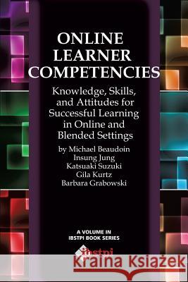 Online Learner Competencies: Knowledge, Skills, and Attitudes for Successful Learning in Online and Blended Settings Beaudoin, Michael 9781623964009 Information Age Publishing