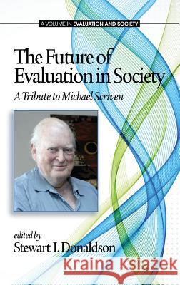 The Future of Evaluation in Society: A Tribute to Michael Scriven (Hc) Donaldson, Stewart I. 9781623964528 Information Age Publishing