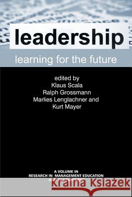 Leadership Learning for the Future Klaus Scala Ralph Grossman Marlies Lenglachner 9781623964603 Information Age Publishing