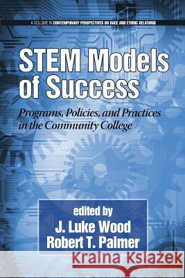 Stem Models of Success: Programs, Policies, and Practices in the Community College Wood, J. Luke 9781623964818 Information Age Publishing