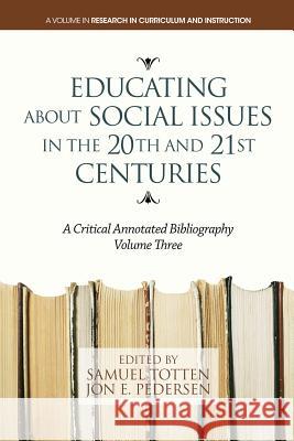 Educating about Social Issues in the 20th and 21st Centuries: A Critical Annotated Bibliography. Volume 3 Totten, Samuel 9781623965235