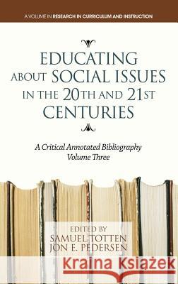 Educating about Social Issues in the 20th and 21st Centuries: A Critical Annotated Bibliography. Volume 3 (Hc) Totten, Samuel 9781623965242