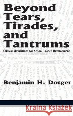 Beyond Tears, Tirades, and Tantrums: Clinical Simulations for School Leader Development (Hc) Dotger, Benjamin H. 9781623965723 Information Age Publishing