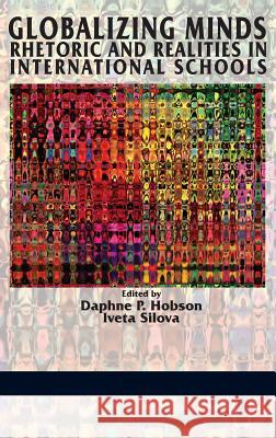 Globalizing Minds: Rhetoric and Realities in International Schools (Hc) Hobson Daphne P. Silova Iveta  9781623965877 Information Age Publishing