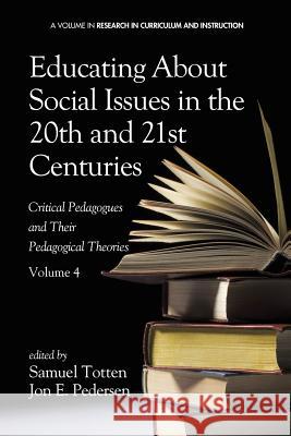 Educating about Social Issues in the 20th and 21st Centuries: Critical Pedagogues and Their Pedagogical Theories. Volume 4 Samuel Totten Jon E. Pedersen 9781623966287 Information Age Publishing