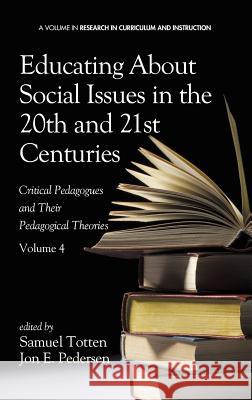Educating about Social Issues in the 20th and 21st Centuries: Critical Pedagogues and Their Pedagogical Theories. Volume 4 (Hc) Samuel Totten Jon E. Pedersen 9781623966294 Information Age Publishing