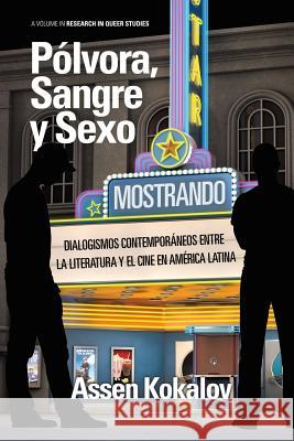 Polvora, Sangre y Sexo: Dialogismos Contemporaneos Entre La Literatura y El Cine En America Latina Kokalov, Assen 9781623966430 Information Age Publishing