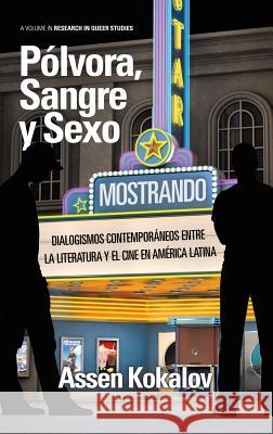 Polvora, Sangre y Sexo: Dialogismos Contemporaneos Entre La Literatura y El Cine En America Latina (Hc) Kokalov, Assen 9781623966447 Information Age Publishing