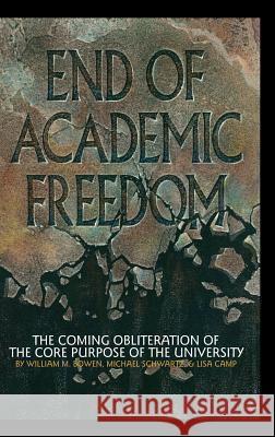 End of Academic Freedom: The Coming Obliteration of the Core Purpose of the University (Hc) Bowen, William M. 9781623966591