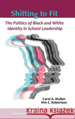 Shifting to Fit: The Politics of Black and White Identity in School Leadership (Hc) Carol a Mullen Kim Robertson  9781623966621