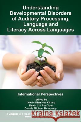 Understanding Developmental Disorders of Auditory Processing, Language and Literacy Across Languages: International Perspectives Kevin Kien Hoa Chung Kevin Chi Pun Yuen Dennis Michael McInerney 9781623966645 Information Age Publishing