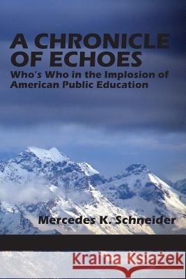 A Chronicle of Echoes: Who's Who in the Implosion of American Public Education Mercedes K. Schneider 9781623966737 Information Age Publishing