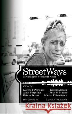Streetways: Chronicling the Homeless in Miami (Hc) Eugene F Provenzo Edward Ameen Alain Bengochea 9781623967574 Information Age Publishing