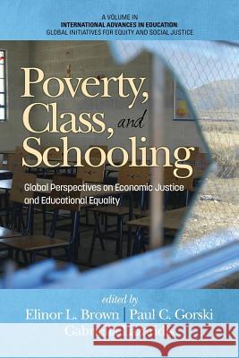 Poverty, Class, and Schooling: Global Perspectives on Economic Justice and Educational Equity Brown, Elinor L. 9781623967659 Information Age Publishing