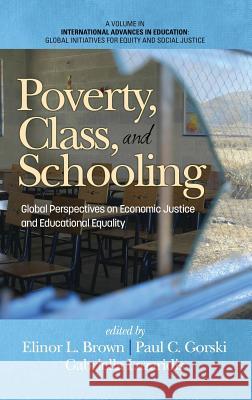 Poverty, Class, and Schooling: Global Perspectives on Economic Justice and Educational Equity (HC) Brown, Elinor L. 9781623967666 Information Age Publishing