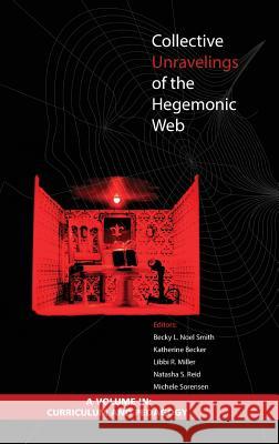 Collective Unravelings of the Hegemonic Web (Hc) Becky L. Noel Smith Katherine Becker Libbi R. Miller 9781623967789 Information Age Publishing