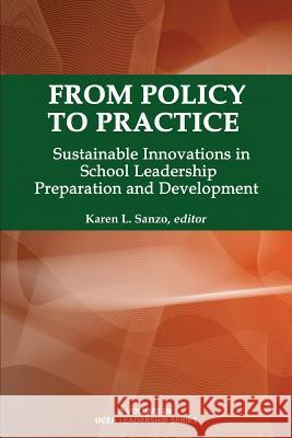 From Policy to Practice: Sustainable Innovations in School Leadership Preparation and Development Karen L Sanzo   9781623967833 Information Age Publishing