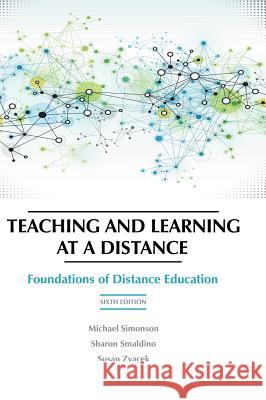 Teaching and Learning at a Distance: Foundations of Distance Education, 6th Edition (HC) Simonson, Michael 9781623967994 Information Age Publishing