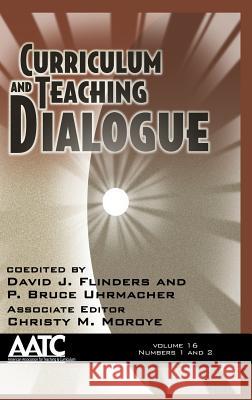 Curriculum and Teaching Dialogue Volume 16 Numbers 1 & 2 (Hc) David J. Flinders P. Bruce Uhrmacher Christy M. Moroye 9781623968076 Information Age Publishing