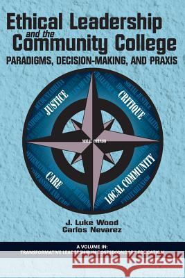 Ethical Leadership and the Community College: Paradigms, Decision-Making, and Praxis Wood, J. Luke 9781623968090 Information Age Publishing