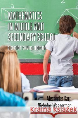 Mathematics in Middle and Secondary School: A Problem Solving Approach Karp, Alexander 9781623968120