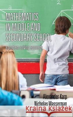 Mathematics in Middle and Secondary School: A Problem Solving Approach (HC) Karp, Alexander 9781623968137